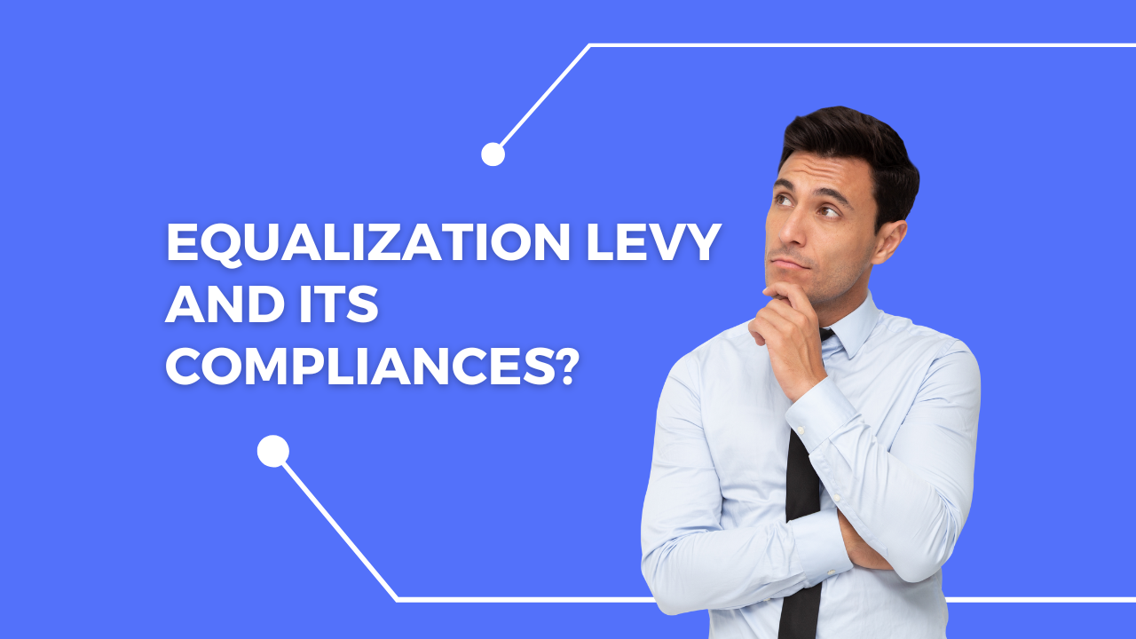 Equalization Levy and Its Compliances? Compliances Updates, Tax